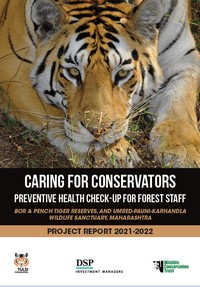 Caring For Conservators Preventive Health Check-up for Forest Staff – Bor & Pench Tiger Reserves, And Umred-Pauni-Karhandla Wildlife Sanctuary, Maharashtra – Project Report 2021-2022